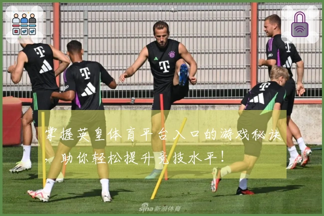 掌握英皇体育平台入口的游戏秘诀，助你轻松提升竞技水平！