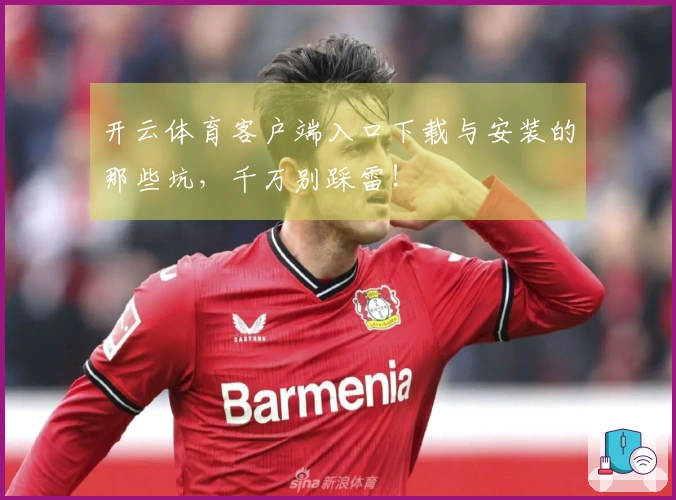 开云体育客户端入口下载与安装的那些坑，千万别踩雷！